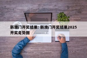 新澳门开奖结果: 新澳门开奖结果2025开奖走势图 