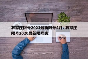 石家庄限号2021最新限号4月: 石家庄限号2020最新限号表 