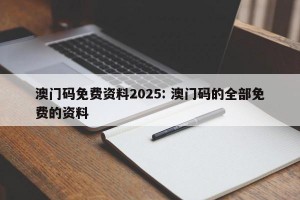 澳门码免费资料2025: 澳门码的全部免费的资料 
