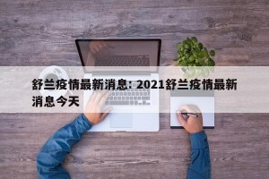 舒兰疫情最新消息: 2021舒兰疫情最新消息今天 