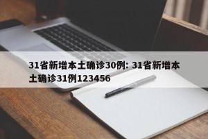 31省新增本土确诊30例: 31省新增本土确诊31例123456 