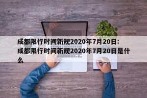 成都限行时间新规2020年7月20日: 成都限行时间新规2020年7月20日是什么 