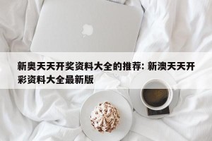新奥天天开奖资料大全的推荐: 新澳天天开彩资料大全最新版 
