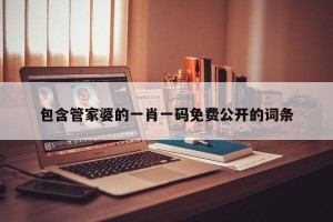 包含管家婆的一肖一码免费公开的词条