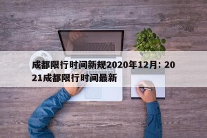 成都限行时间新规2020年12月: 2021成都限行时间最新 