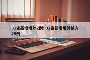 31省新增境外2例: 31省新增境外输入25例 