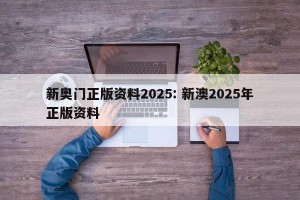 新奥门正版资料2025: 新澳2025年正版资料 