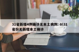 31省新增4例确诊无本土病例: 0!31省份无新增本土确诊 