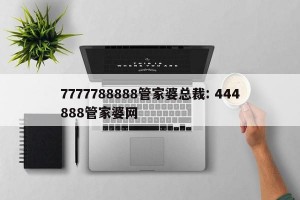 7777788888管家婆总裁: 444888管家婆网 