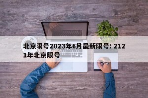 北京限号2023年6月最新限号: 2121年北京限号 