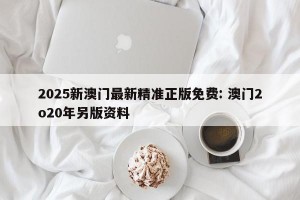 2025新澳门最新精准正版免费: 澳门2o20年另版资料 