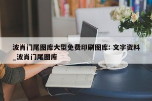 波肖门尾图库大型免费印刷图库: 文字资料_波肖门尾图库 