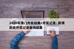 2020年澳门开奖结果+开奖记录: 新澳历史开奖记录查询结果 