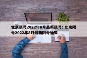 北京限号2022年8月最新限号: 北京限号2022年8月最新限号通知 