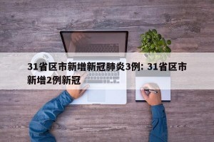 31省区市新增新冠肺炎3例: 31省区市新增2例新冠 
