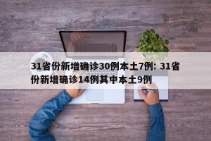 31省份新增确诊30例本土7例: 31省份新增确诊14例其中本土9例 