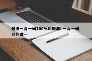 最准一肖一码100%期期滩: 一肖一码,期期准一 