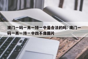澳门一码一肖一特一中是合法的吗: 澳门一码一肖一待一中四不像图片 